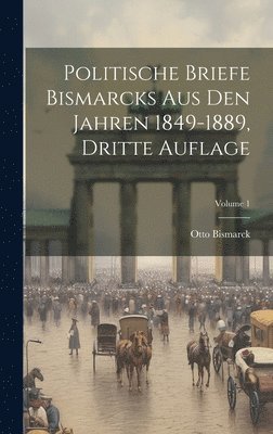 Politische Briefe Bismarcks Aus Den Jahren 1849-1889, Dritte Auflage; Volume 1 1