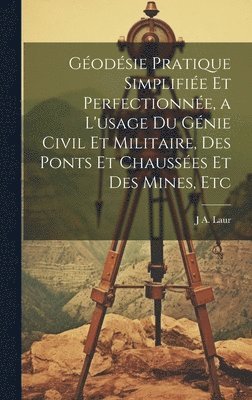 bokomslag Géodésie Pratique Simplifiée Et Perfectionnée, a L'usage Du Génie Civil Et Militaire, Des Ponts Et Chaussées Et Des Mines, Etc