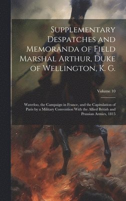 Supplementary Despatches and Memoranda of Field Marshal Arthur, Duke of Wellington, K. G.