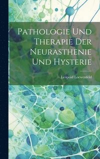 bokomslag Pathologie Und Therapie Der Neurasthenie Und Hysterie