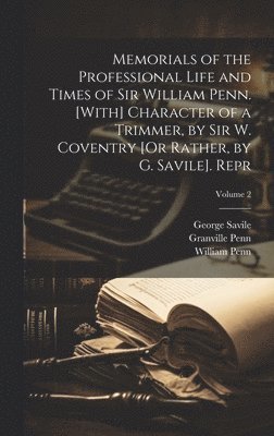 bokomslag Memorials of the Professional Life and Times of Sir William Penn. [With] Character of a Trimmer, by Sir W. Coventry [Or Rather, by G. Savile]. Repr; Volume 2