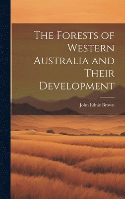 John Ednie Brown - Forests of Western Australia and Their Development, Inbunden