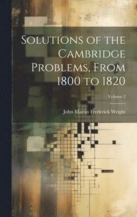 bokomslag Solutions of the Cambridge Problems, From 1800 to 1820; Volume 2