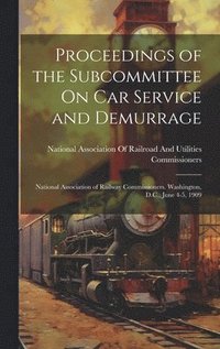 bokomslag Proceedings of the Subcommittee On Car Service and Demurrage