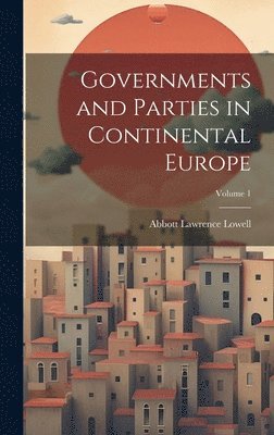 Abbott Lawrence Lowell - Governments and Parties in Continental Europe; Volume 1, Inbunden
