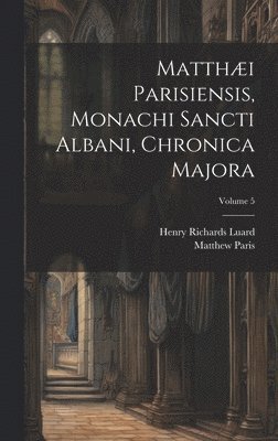bokomslag Matthæi Parisiensis, Monachi Sancti Albani, Chronica Majora; Volume 5