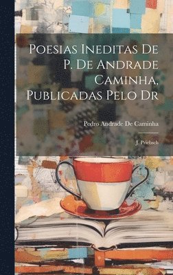 Poesias Ineditas De P. De Andrade Caminha, Publicadas Pelo Dr 1