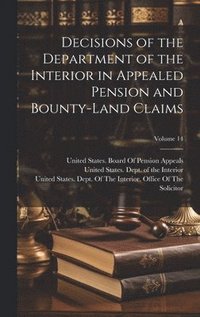bokomslag Decisions of the Department of the Interior in Appealed Pension and Bounty-Land Claims; Volume 14