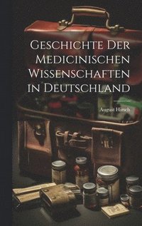 bokomslag Geschichte Der Medicinischen Wissenschaften in Deutschland