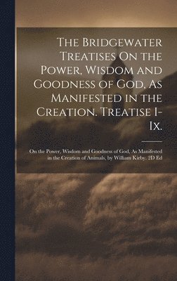 bokomslag The Bridgewater Treatises On the Power, Wisdom and Goodness of God, As Manifested in the Creation. Treatise I-Ix.