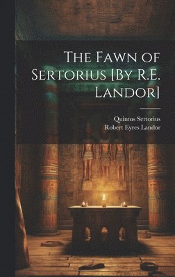 The Fawn of Sertorius [By R.E. Landor] 1