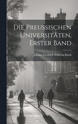 Johann Friedrich Wilhelm Koch - Preussischen Universitäten, Erster Band, Inbunden