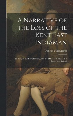 Duncan MacGregor - Narrative of the Loss of the Kent East Indiaman, Inbunden