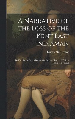 bokomslag A Narrative of the Loss of the Kent East Indiaman