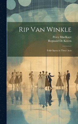 Percy Mackaye, Reginald De Koven - Rip Van Winkle, Inbunden