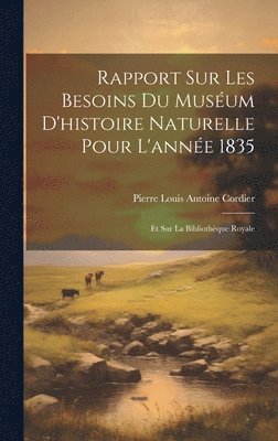 Pierre Louis Antoine Cordier - Rapport Sur Les Besoins Du Muséum D'histoire Naturelle Pour L'année 1835, Inbunden