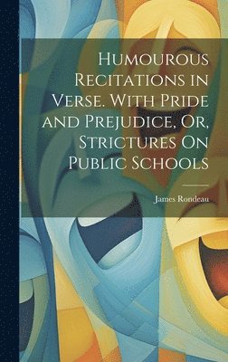 bokomslag Humourous Recitations in Verse. With Pride and Prejudice, Or, Strictures On Public Schools