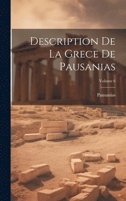 bokomslag Description De La Grece De Pausanias; Volume 6