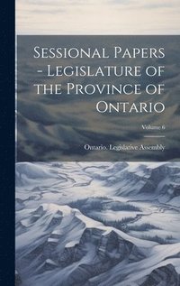 bokomslag Sessional Papers - Legislature of the Province of Ontario; Volume 6