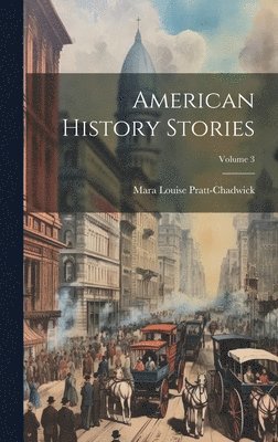 Mara Louise Pratt-Chadwick - American History Stories; Volume 3, Inbunden