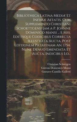Johann Albert Fabricius, Giovan Domenico Mansi, Christian Schöttgen - Bibliotheca Latina Mediæ Et Infimæ Aetatis, Cum Supplemento Christiani Schoettgenii Jam a P. Joanne Dominico Mansi ... E Mss. Editisque Codicibus Correcta Illustrata Aucta, Post Editionem Patavinam An. 1754. Nune Denuo Emendata Et Aucta, Indicibus Lo..., Inbunden