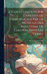 bokomslag Etudes Cliniques Sur L'anesthesie Chirurgicale Par La Methode Des Injections De Chloral Dans Les Veines