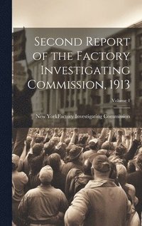 bokomslag Second Report of the Factory Investigating Commission, 1913; Volume 1