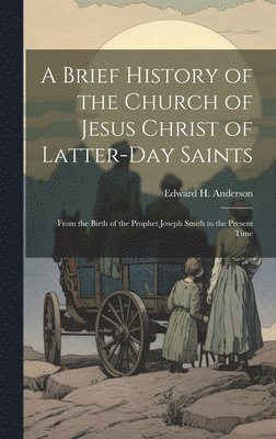 Edward H Anderson - Brief History of the Church of Jesus Christ of Latter-Day Saints, Inbunden