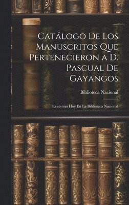 Catlogo De Los Manuscritos Que Pertenecieron a D. Pascual De Gayangos 1