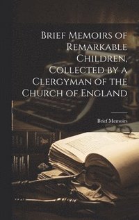 bokomslag Brief Memoirs of Remarkable Children, Collected by a Clergyman of the Church of England