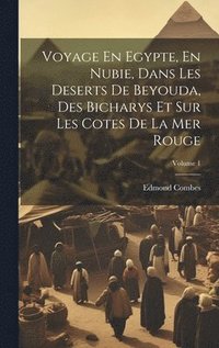 bokomslag Voyage En Egypte, En Nubie, Dans Les Deserts De Beyouda, Des Bicharys Et Sur Les Cotes De La Mer Rouge; Volume 1