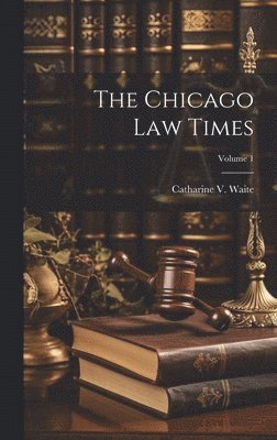 The Chicago Law Times; Volume 1 1