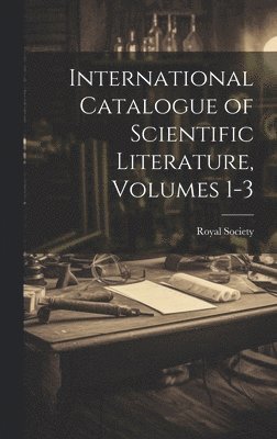 bokomslag International Catalogue of Scientific Literature, Volumes 1-3