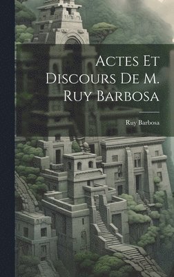 bokomslag Actes Et Discours De M. Ruy Barbosa