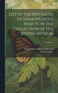 bokomslag List of the Specimens of Homopterous Insects in the Collection of the British Museum; Volume 1