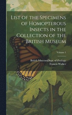 bokomslag List of the Specimens of Homopterous Insects in the Collection of the British Museum; Volume 1