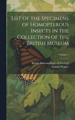 List of the Specimens of Homopterous Insects in the Collection of the British Museum; Volume 1 1