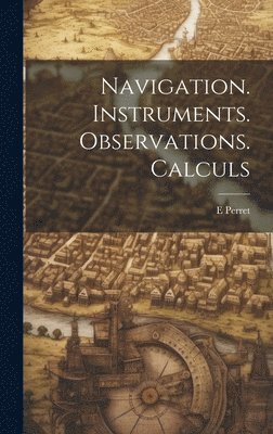 Navigation. Instruments. Observations. Calculs 1
