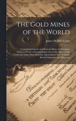 bokomslag The Gold Mines of the World: Containing Concise and Pratical Advice for Investors Gathered From a Personal Inspection of the Mines of the Transvaal