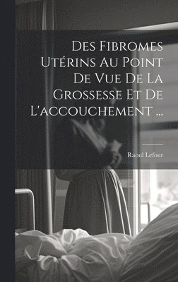 Des Fibromes Utrins Au Point De Vue De La Grossesse Et De L'accouchement ... 1