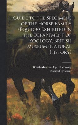 bokomslag Guide to the Specimens of the Horse Family (Equid) Exhibited in the Department of Zoology, British Museum (Natural History)