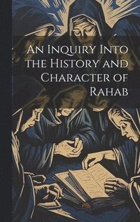 bokomslag An Inquiry Into the History and Character of Rahab