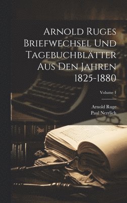 bokomslag Arnold Ruges Briefwechsel Und Tagebuchbltter Aus Den Jahren 1825-1880; Volume 1