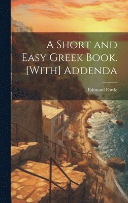 A Short and Easy Greek Book. [With] Addenda 1