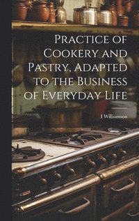 bokomslag Practice of Cookery and Pastry, Adapted to the Business of Everyday Life