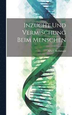 Albert Reibmayr - Inzucht Und Vermischung Beim Menschen, Inbunden
