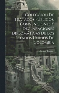 bokomslag Coleccion De Tratados Pblicos, Convenciones Y Declaraciones Diplomticas De Los Estados Unidos De Colombia