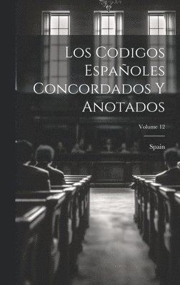 Los Codigos Espaoles Concordados Y Anotados; Volume 12 1