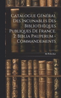 Catalogue Gnral Des Incunables Des Bibliothques Publiques De France. 2. Biblia Pauperum - Commandements 1