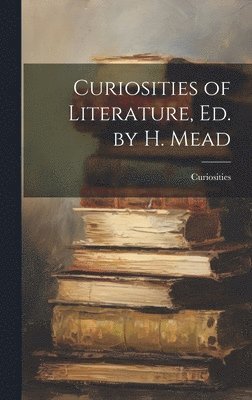 Curiosities of Literature, Ed. by H. Mead 1